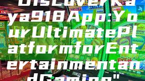 "Discover Kaya918 App: Your Ultimate Platform for Entertainment and Gaming"