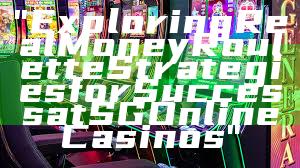 "Exploring Real Money Roulette Strategies for Success at SG Online Casinos"