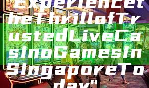 "Experience the Thrill of Trusted Live Casino Games in Singapore Today"
