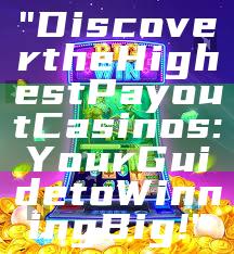 "Discover the Highest Payout Casinos: Your Guide to Winning Big!"