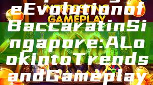 "Exploring the Evolution of Baccarat in Singapore: A Look into Trends and Gameplay"