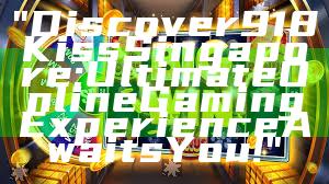 "Discover 918Kiss Singapore: Ultimate Online Gaming Experience Awaits You!"