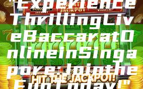 "Experience Thrilling Live Baccarat Online in Singapore: Join the Fun Today!"