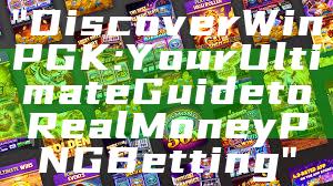 "Discover WinPGK: Your Ultimate Guide to Real Money PNG Betting"