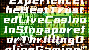 "Experience the Best Trusted Live Casino in Singapore for Thrilling Online Gaming"