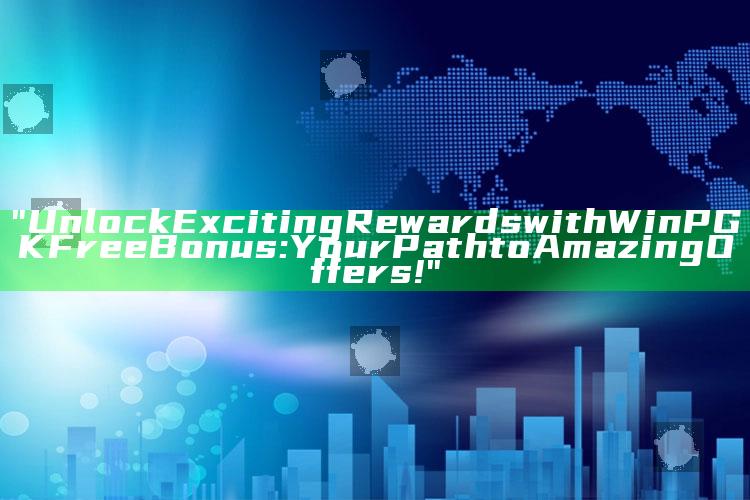 "Unlock Exciting Rewards with WinPGK Free Bonus: Your Path to Amazing Offers!"