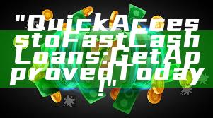"Quick Access to Fast Cash Loans: Get Approved Today!"