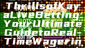 "Discover the Thrills of Kaya Live Betting: Your Ultimate Guide to Real-Time Wagering"
