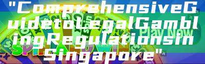 "Comprehensive Guide to Legal Gambling Regulations in Singapore"