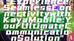 "Experience Seamless Connectivity with Kaya Mobile: Your Ultimate Communication Solution"