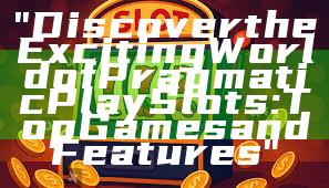 "Discover the Exciting World of Pragmatic Play Slots: Top Games and Features"