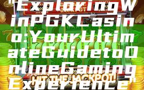 "Exploring WinPGK Casino: Your Ultimate Guide to Online Gaming Experience"