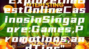 "Explore the Best Online Casinos in Singapore: Games, Promotions, and Tips"